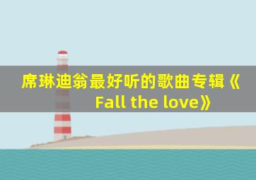 席琳迪翁最好听的歌曲专辑《Fall the love》